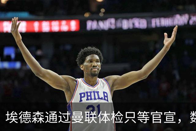 埃德森通过曼联体检只等官宣，数月前已决定加盟！门德斯自信M费是下一个