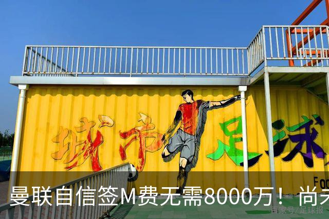 曼联自信签M费无需8000万！尚未报价求购理由曝光，不担心皇马截胡