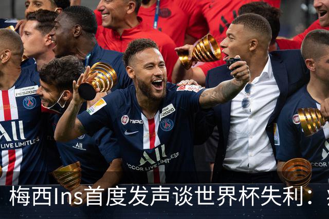 梅西Ins首度发声谈世界杯失利：痛苦巨大，但选择铭记美好