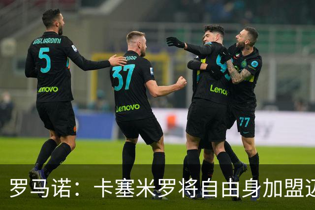 罗马诺：卡塞米罗将自由身加盟迈阿密 他希望联手梅西
