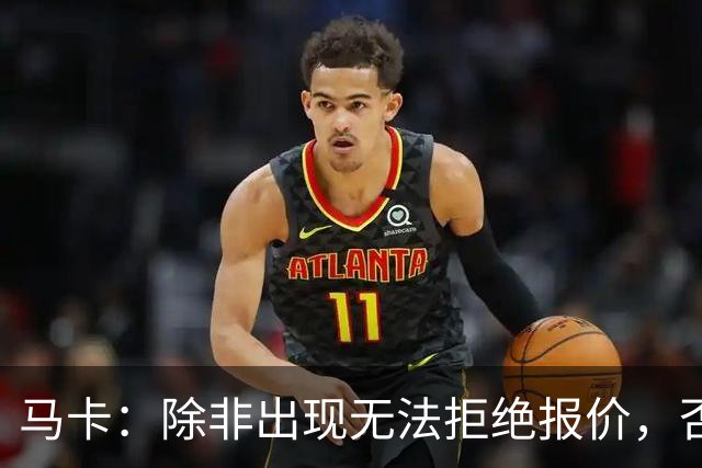 马卡：除非出现无法拒绝报价，否则瑟洛特将会留队